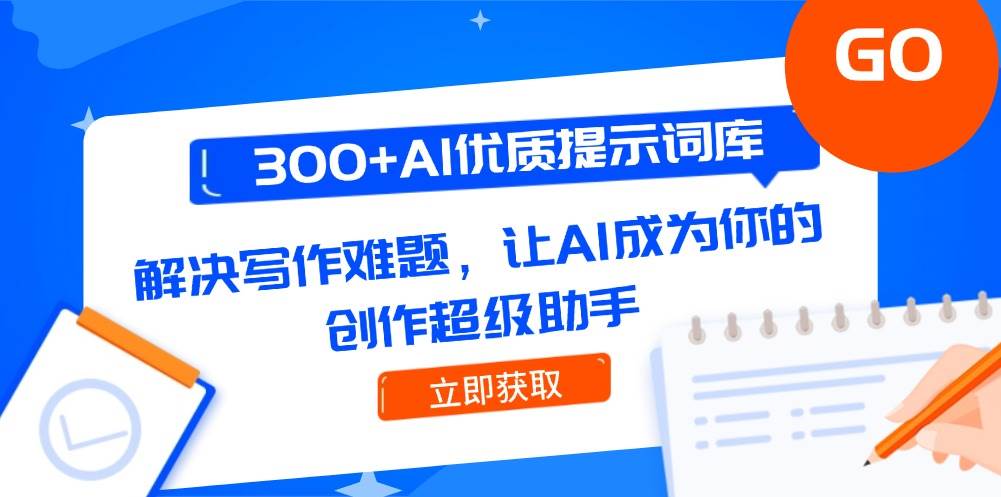 300+AI优质提示词库，解决写作难题，让AI成为你的创作超级助手-汉兴项目网创资源网
