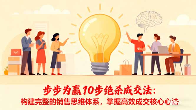 步步为赢10步绝杀成交法:构建完整的销售思维体系,掌握高效成交核心心法-汉兴项目网创资源网