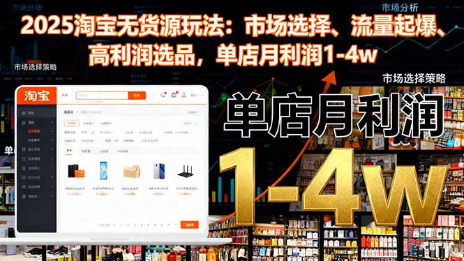 2025淘宝无货源玩法:市场选择、流量起爆、高利润选品,单店月利润1-4w-汉兴项目网创资源网