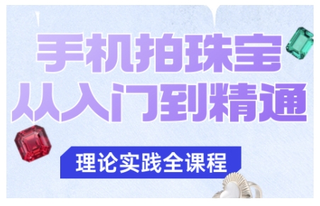 手机拍珠宝从入门到精通,告别拍不出珠宝质感的困扰-汉兴项目网创资源网