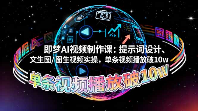 即梦AI视频制作课:提示词设计、文生图/图生视频实操,单条视频播放破10w-汉兴项目网创资源网