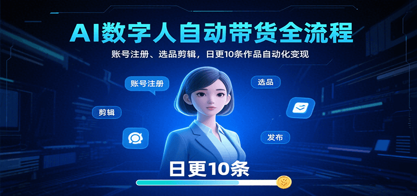 AI数字人自动带货全流程：账号注册、选品剪辑，日更10条作品自动化变现-汉兴项目网创资源网