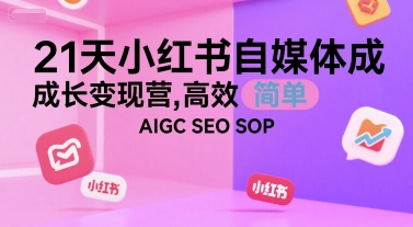 21天小红书自媒体成长变现营，高效 简单 AIGC SEO SOP-汉兴项目网创资源网