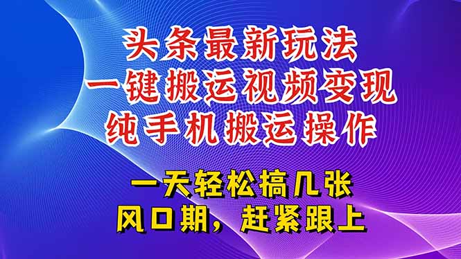 今日头条最新玩法，一键搬运视频也能轻松变现，随随便便就爆百万流量，...-汉兴项目网创资源网