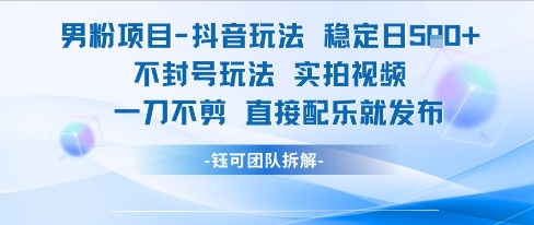 男粉项目抖音玩法稳定日收5张实拍视频一刀不剪直接配乐就发布不封号玩法-汉兴项目网创资源网