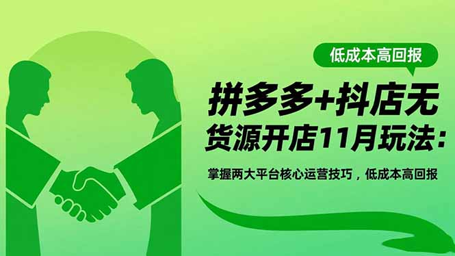 拼多多+抖店无货源开店11月玩法:掌握两大平台核心运营技巧,低成本高回报-汉兴项目网创资源网