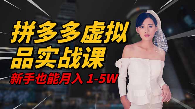 2025 拼多多虚拟品系统实战课,轻资产项目,可矩阵开工作室,新手也能…-汉兴项目网创资源网
