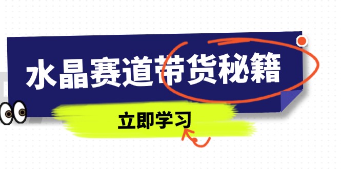 水晶赛道带货秘籍，国学结合、短视频起号、拍摄技巧、直播话术等内容-汉兴项目网创资源网
