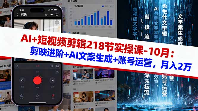 AI+短视频剪辑218节实操课-10月：剪映进阶+AI文案生成+账号运营，月入2万-汉兴项目网创资源网