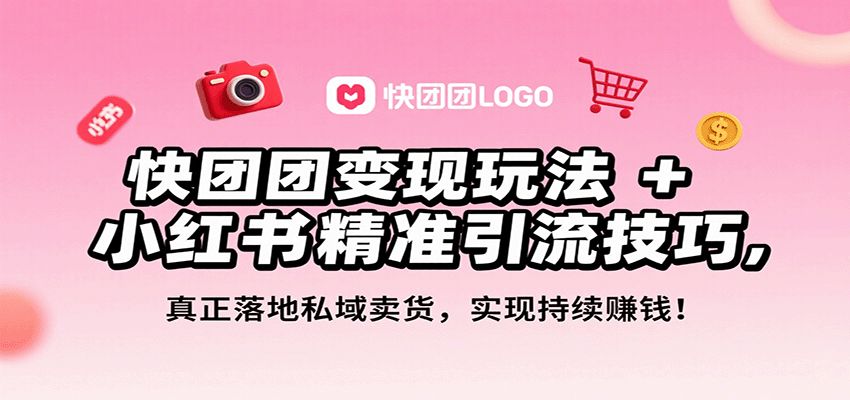 快团团变现玩法+小红书精准引流技巧，真正落地私域卖货，一年从0做到月入3万+-汉兴项目网创资源网