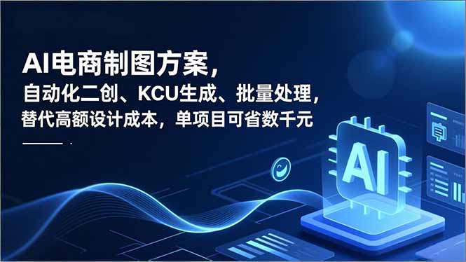 AI电商制图方案，自动化二创、SKU生成、批量处理，替代高额设计成本，单项目可省数千元-汉兴项目网创资源网