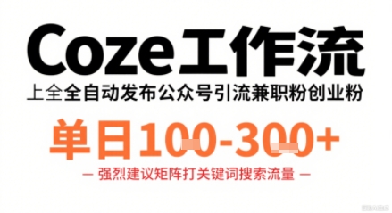 Coze工作流一键发布高质量公众号引流兼职粉代发粉，单日1-3张-汉兴项目网创资源网