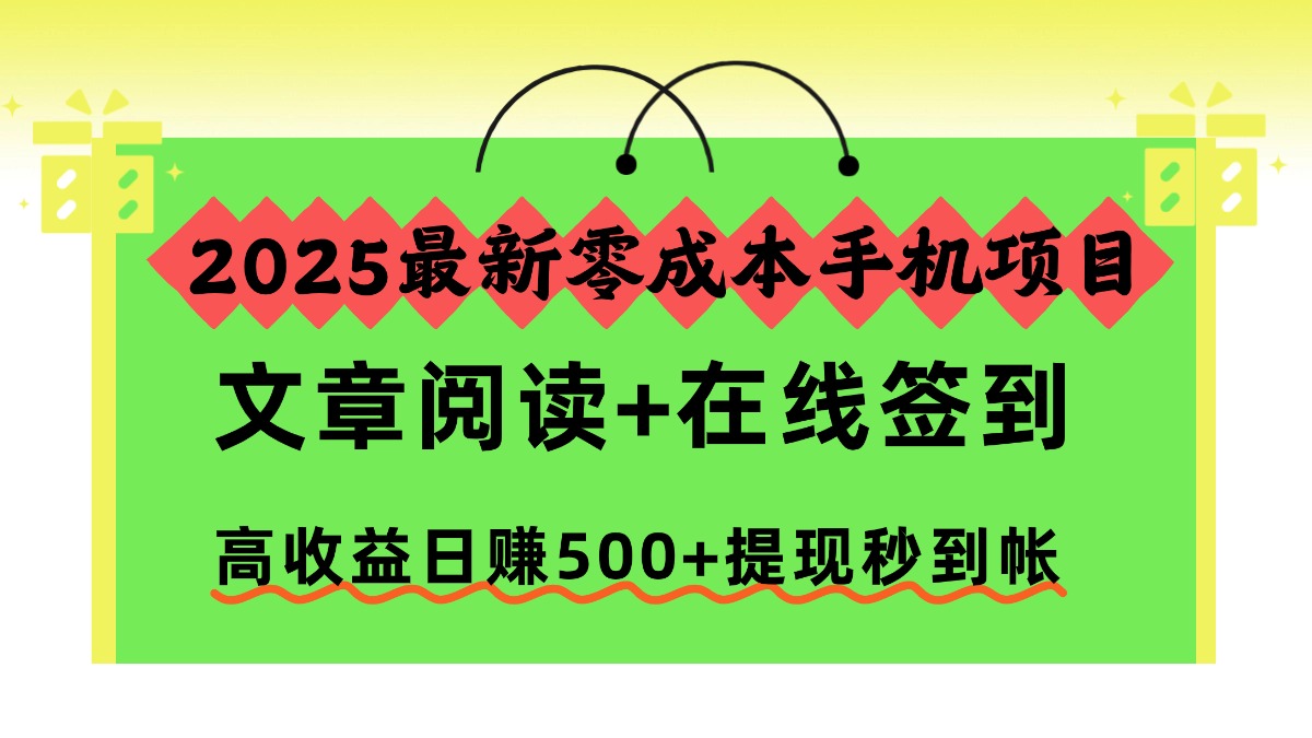 2025最新零成本手机项目,文章阅读+在线签到,高收益日赚500+提现秒到帐-汉兴项目网创资源网