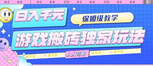 游戏搬砖独家玩法，日入1k+，保姆级教学，人人可做，纯干货【揭秘】-汉兴项目网创资源网