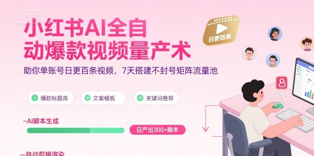 小红书AI全自动爆款视频量产术，助你单账号日更百条视频，7天搭建不封号矩阵流量池(更新8月)-汉兴项目网创资源网