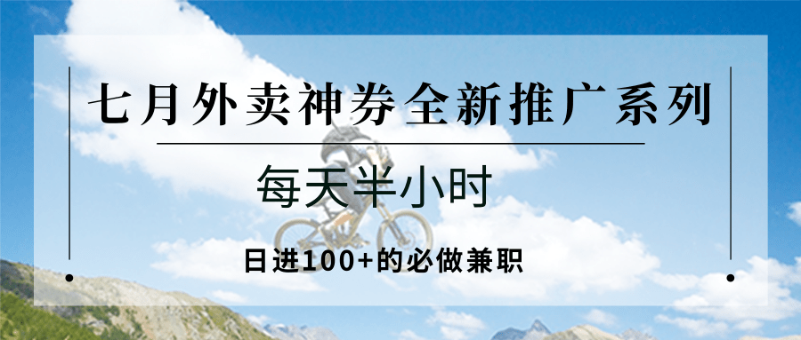 七月外卖神券全新推广系列；每天半小时，日进100+的必做兼职-汉兴项目网创资源网