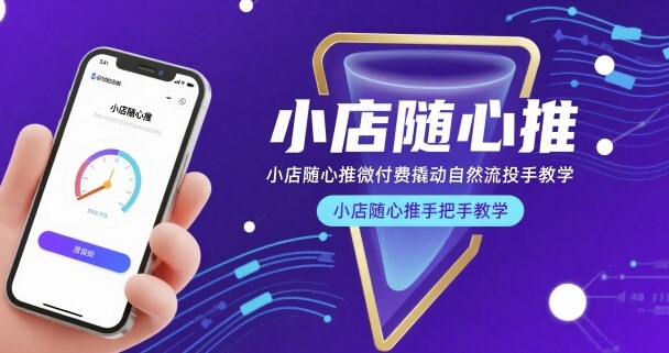 小店随心推微付费撬动自然流投手教学，小店随心推手把手教学-汉兴项目网创资源网