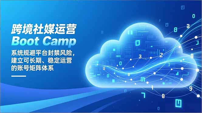 跨境社媒运营Boot Camp：系统规避平台封禁风险，建立可长期、稳定运营的账号矩阵体系-汉兴项目网创资源网