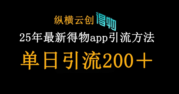 25年最新得物app引流创业粉方法，单日引流200+-汉兴项目网创资源网