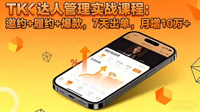TK达人管理实战课程:邀约+履约+爆款,7天出单,月增10万+-汉兴项目网创资源网
