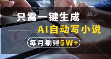 只需一键生成,AI自动写小说,实现躺着也能写作,每月收益过1w【揭秘】