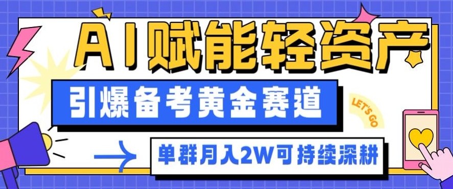 副业拆解:AI赋能轻资产,引爆备考黄金赛道!单群月入2W适合深耕-汉兴项目网创资源网
