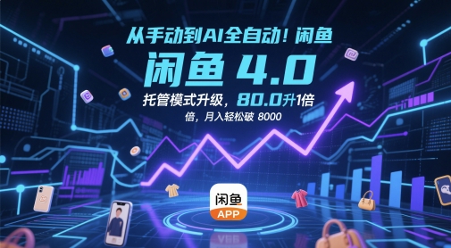 从手动到AI全自动!闲鱼4.0托管模式升级,效率提升10 倍,月入轻松破 8k【揭秘】