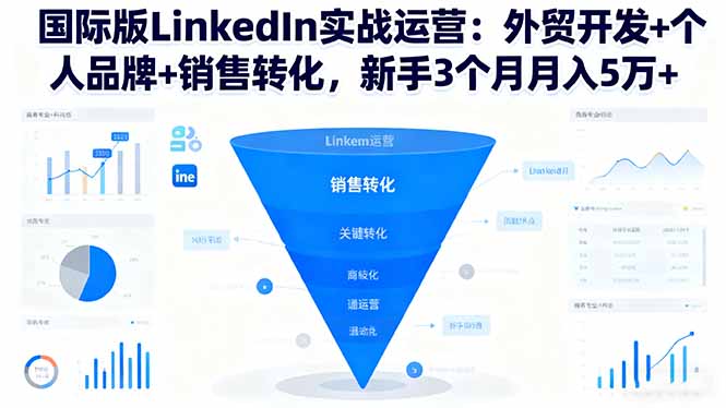 国际版LinkedIn实战运营:外贸开发+个人品牌+销售转化,新手3个月月入5万+-汉兴项目网创资源网