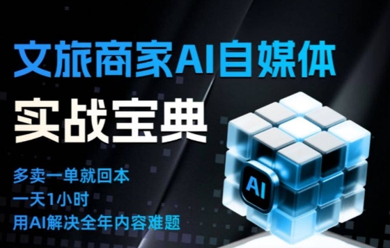 文旅商家AI自媒体实战课，告别无效内卷，用AI重塑文旅自媒体运营思维-汉兴项目网创资源网