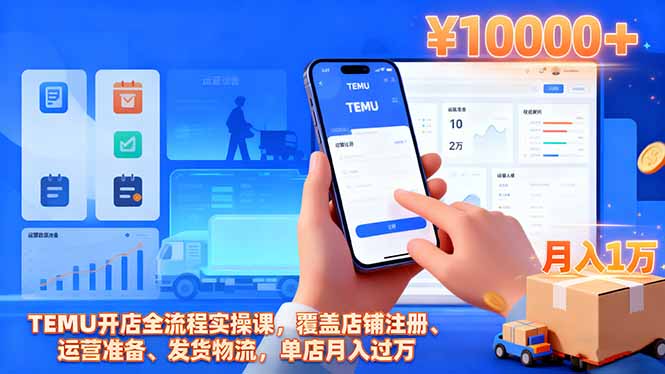 TEMU开店全流程实操课,覆盖店铺注册、运营准备、发货物流,单店月入过万-汉兴项目网创资源网