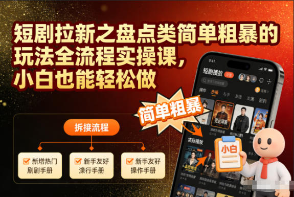 短剧拉新之盘点类简单粗暴的玩法全流程实操课，小白也能轻松做-汉兴项目网创资源网