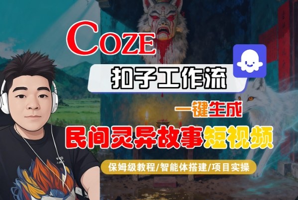 Coze扣子智能体工作流一键生成“民间灵异故事“短视频,全流程保姆级教学-汉兴项目网创资源网