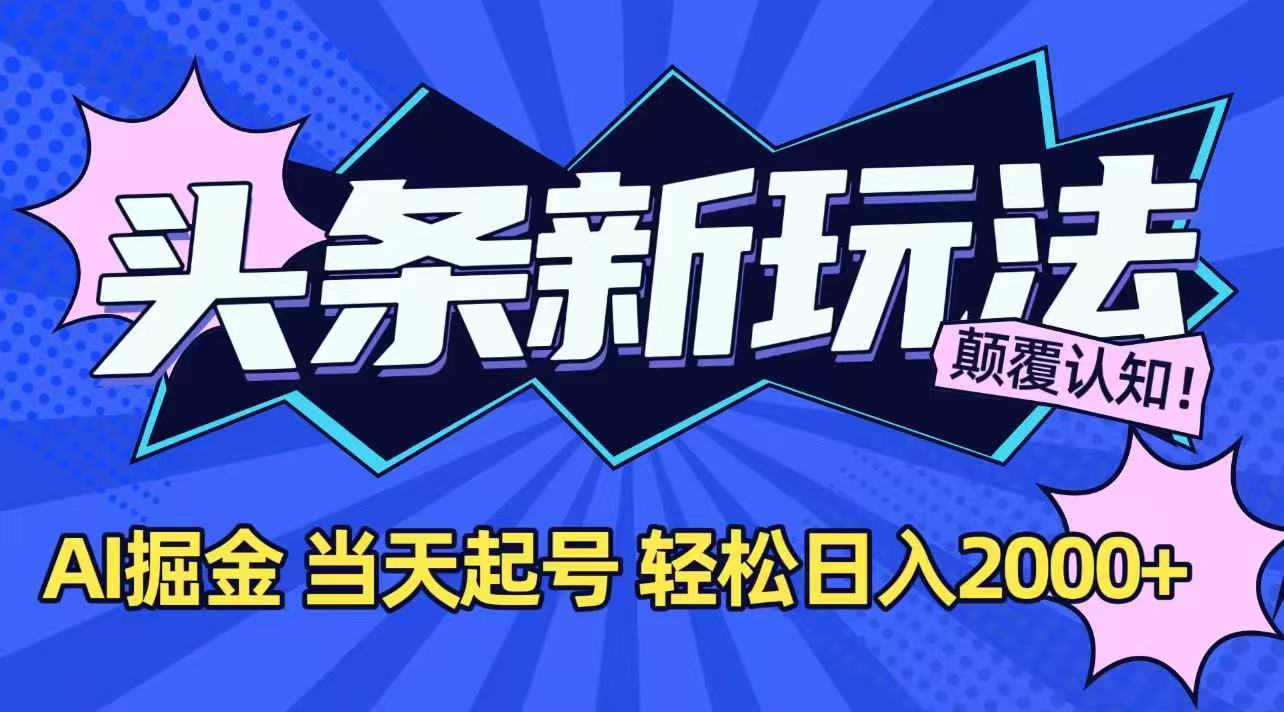 今日头条最新掘金玩法，AI辅助，当天起号，第二天见收益，轻松日入2000+-汉兴项目网创资源网