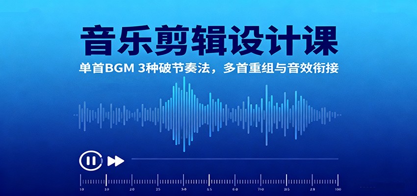 音乐剪辑设计课:单首BGM 3种破节奏法,多首重组与音效衔接-汉兴项目网创资源网