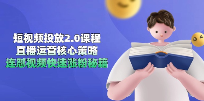 短视频投放2.0课程，直播运营核心策略，连怼视频快速涨粉秘籍-汉兴项目网创资源网