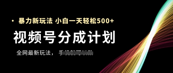 视频号分成计划，全网最暴力玩法，新手一天也能轻松5张+-汉兴项目网创资源网