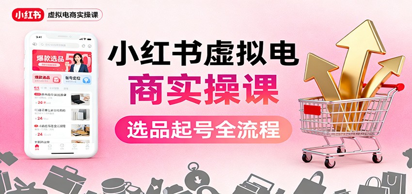 小红书虚拟电商实操课:选品起号+AI 内容创作+店铺运营+引流私域+自动化发笔记-汉兴项目网创资源网