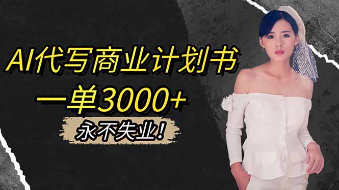 AI代写商业计划书，一单3000+，提供接单渠道，主打长期稳定，永不失业-汉兴项目网创资源网