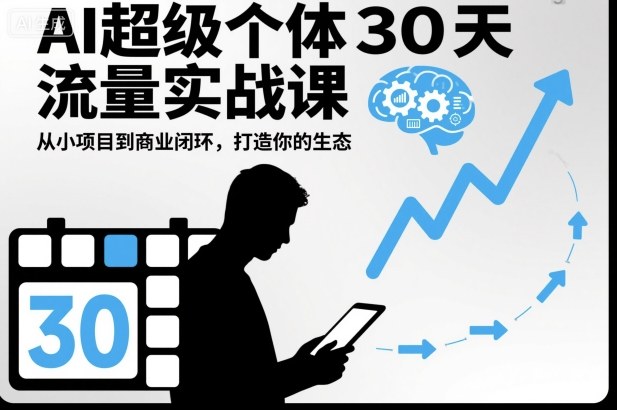 AI超级个体30天流量实战课，从小项目到商业闭环，打造你的生态-汉兴项目网创资源网