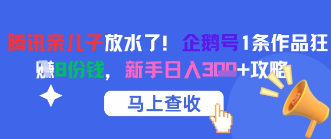 腾讯亲儿子放水了！企鹅号1条作品狂挣8份钱，新手日入3张+攻略-汉兴项目网创资源网