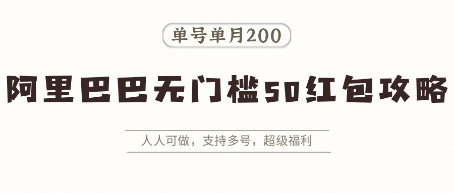 图片[1]-阿里巴巴无门槛50红包攻略，单号单月200。人人可做，支持多号，超级福利-汉兴项目网创资源网