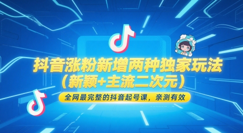 抖音涨粉新增两种独家玩法(新颖+主流二次元)，全网最完整的抖音起号课，亲测有效-汉兴项目网创资源网