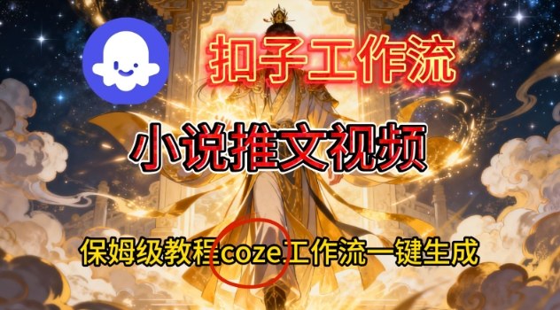 Coze扣子智能体工作流一键生成小说推文视频,保姆级搭建教学-汉兴项目网创资源网