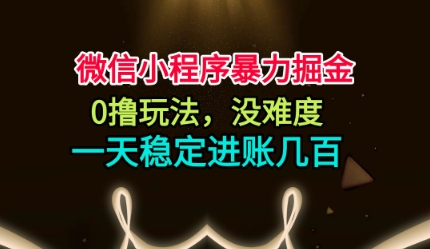 微信小程序暴力掘金,0撸玩法,没难度,一天稳定进账几张【揭秘】-汉兴项目网创资源网