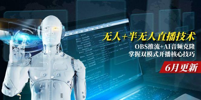 无人+半无人直播技术:OBS推流+AI音频克隆 掌握双模式开播核心技巧-6月更新-汉兴项目网创资源网