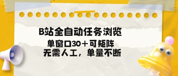B站全自动任务浏览，单窗口30+可矩阵操作，无需人工单量不断【揭秘】-汉兴项目网创资源网
