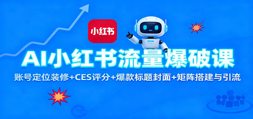 AI小红书流量爆破课：账号定位装修+CES 评分+爆款标题封面+矩阵搭建与引流-汉兴项目网创资源网