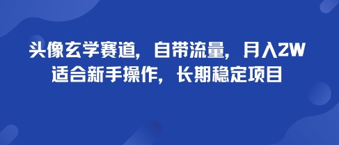 头像玄学赛道，自带流量，月入2W，适合新手操作，长期稳定项目-汉兴项目网创资源网