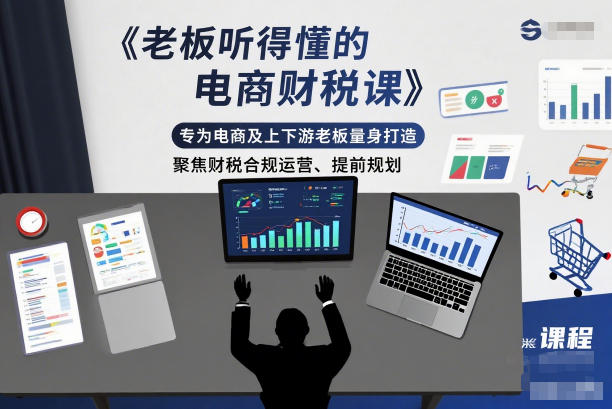老板听得懂的电商财税课,专为电商及上下游老板量身打造,聚焦财税合规运营、提前规划-汉兴项目网创资源网