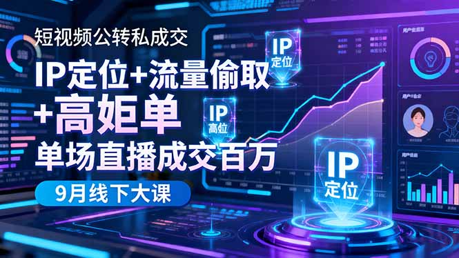 短视频公转私成交9月线下大课,IP定位+流量偷取+高客单,单场直播成交百万-汉兴项目网创资源网